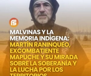 MALVINAS Y LA MEMORIA INDÍGENA: MARTÍN RANINQUEO, EXCOMBATIENTE MAPUCHE Y SU MIRADA SOBRE LA SOBERANÍA Y LA LUCHA POR LOS TERRITORIOS